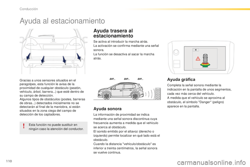 PEUGEOT 2008 2016 Manual del propietario (in Spanish) 110
2008_es_Chap05_conduite_ed01-2016
Gracias a unos sensores situados en el
paragolpes, esta función le avisa de la
proximidad de cualquier obstáculo (peatón,
vehículo, árbol, barrera...) que PEUGEOT 2008 2016 Manual del propietario (in Spanish) 110
2008_es_Chap05_conduite_ed01-2016
Gracias a unos sensores situados en el
paragolpes, esta función le avisa de la
proximidad de cualquier obstáculo (peatón,
vehículo, árbol, barrera...) que