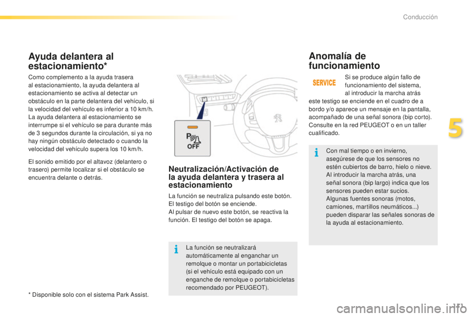 PEUGEOT 2008 2016 Manual del propietario (in Spanish) 111
2008_es_Chap05_conduite_ed01-2016
Con mal tiempo o en invierno,
asegúrese de que los sensores no
estén cubiertos de barro, hielo o nieve.
Al introducir la marcha atrás, una
señal sonora (b PEUGEOT 2008 2016 Manual del propietario (in Spanish) 111
2008_es_Chap05_conduite_ed01-2016
Con mal tiempo o en invierno,
asegúrese de que los sensores no
estén cubiertos de barro, hielo o nieve.
Al introducir la marcha atrás, una
señal sonora (b