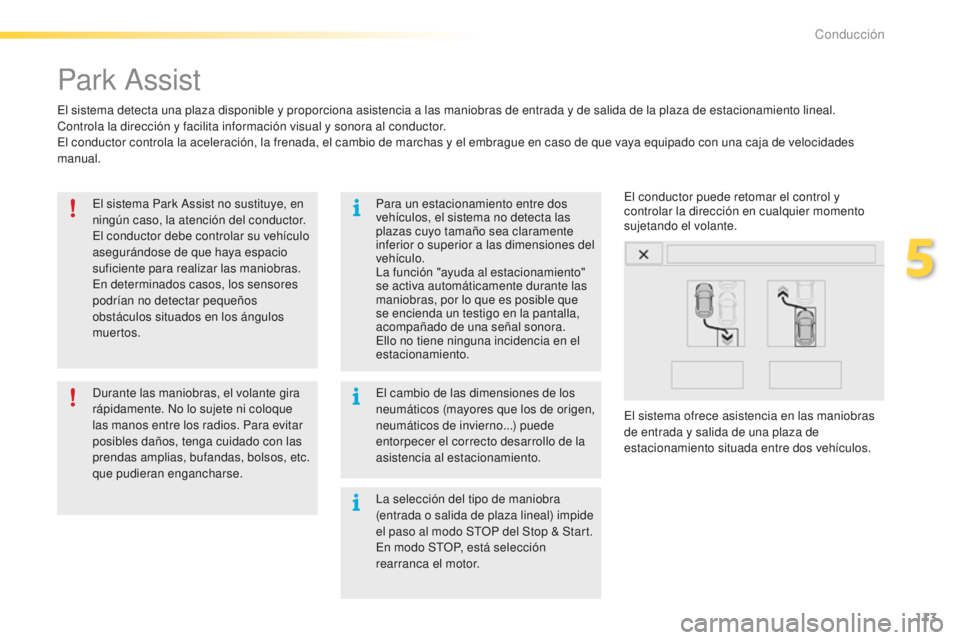 PEUGEOT 2008 2016 Manual del propietario (in Spanish) 113
2008_es_Chap05_conduite_ed01-2016
Park Assist
El sistema detecta una plaza disponible y proporciona asistencia a las maniobras de entrada y de salida de la plaza de estacionamiento lineal.
Control PEUGEOT 2008 2016 Manual del propietario (in Spanish) 113
2008_es_Chap05_conduite_ed01-2016
Park Assist
El sistema detecta una plaza disponible y proporciona asistencia a las maniobras de entrada y de salida de la plaza de estacionamiento lineal.
Control