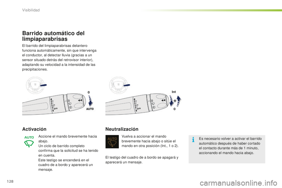 PEUGEOT 2008 2016  Manual del propietario (in Spanish) 128
2008_es_Chap06_visibilite_ed01-2016
Barrido automático del 
limpiaparabrisas
El barrido del limpiaparabrisas delantero 
funciona automáticamente, sin que intervenga 
el conductor, al detectar ll