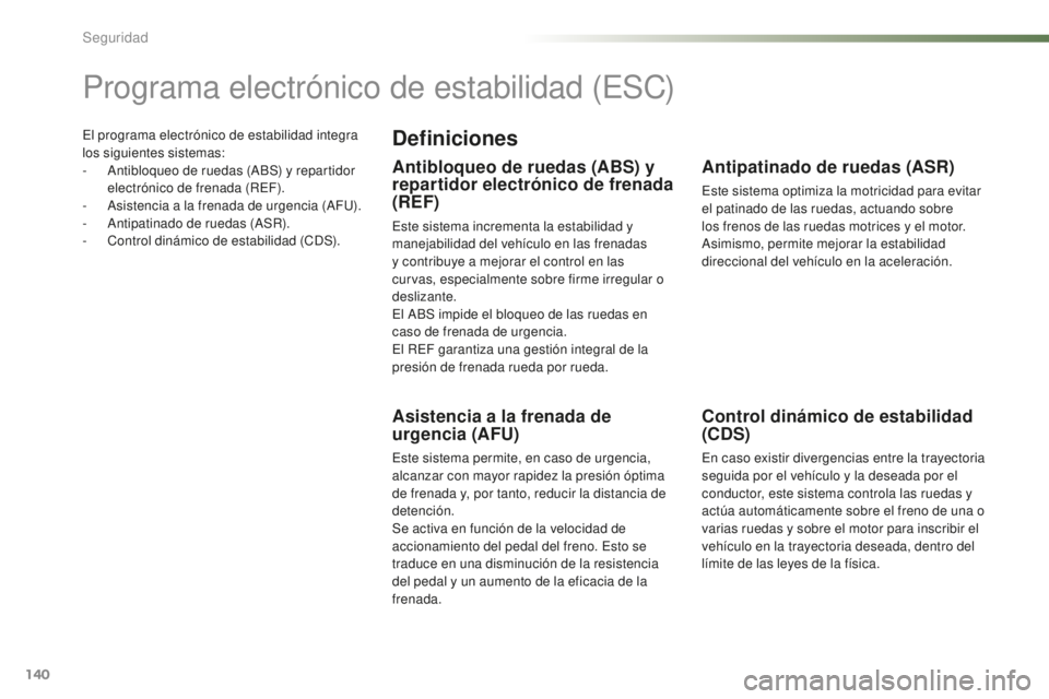 PEUGEOT 2008 2016 Manual del propietario (in Spanish) 140
2008_es_Chap07_securite_ed01-2016
El programa electrónico de estabilidad integra
los siguientes sistemas:
-
A
ntibloqueo de ruedas (ABS) y repartidor
electrónico de frenada (REF).
-
A
sis PEUGEOT 2008 2016 Manual del propietario (in Spanish) 140
2008_es_Chap07_securite_ed01-2016
El programa electrónico de estabilidad integra
los siguientes sistemas:
-
A
ntibloqueo de ruedas (ABS) y repartidor
electrónico de frenada (REF).
-
A
sis