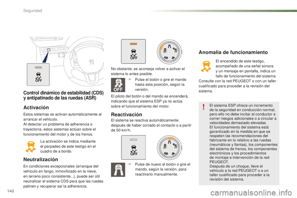 PEUGEOT 2008 2016 Manual del propietario (in Spanish) 142
2008_es_Chap07_securite_ed01-2016
Control dinámico de estabilidad (CDS)
y antipatinado de las ruedas (ASR)
Activación
Estos sistemas se activan automáticamente al
arrancar el vehículo.
Al de PEUGEOT 2008 2016 Manual del propietario (in Spanish) 142
2008_es_Chap07_securite_ed01-2016
Control dinámico de estabilidad (CDS)
y antipatinado de las ruedas (ASR)
Activación
Estos sistemas se activan automáticamente al
arrancar el vehículo.
Al de
