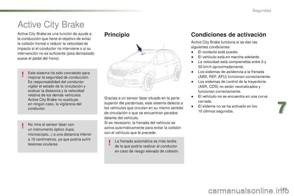PEUGEOT 2008 2016 Manual del propietario (in Spanish) 145
2008_es_Chap07_securite_ed01-2016
Active City Brake
Active City Brake es una función de ayuda a
la conducción que tiene el objetivo de evitar
la colisión frontal o reducir la velocidad de
im PEUGEOT 2008 2016 Manual del propietario (in Spanish) 145
2008_es_Chap07_securite_ed01-2016
Active City Brake
Active City Brake es una función de ayuda a
la conducción que tiene el objetivo de evitar
la colisión frontal o reducir la velocidad de
im