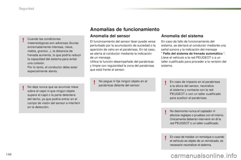PEUGEOT 2008 2016 Manual del propietario (in Spanish) 148
2008_es_Chap07_securite_ed01-2016
Anomalías de funcionamiento
En caso de impacto en el parabrisas
a la altura del sensor, neutralice
el sistema y contacte con la red
PEUGEOT o con un taller cu PEUGEOT 2008 2016 Manual del propietario (in Spanish) 148
2008_es_Chap07_securite_ed01-2016
Anomalías de funcionamiento
En caso de impacto en el parabrisas
a la altura del sensor, neutralice
el sistema y contacte con la red
PEUGEOT o con un taller cu