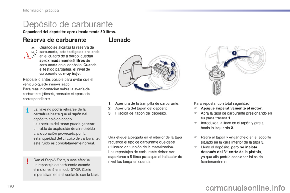 PEUGEOT 2008 2016 Manual del propietario (in Spanish) 170
2008_es_Chap09_info-pratiques_ed01-2016
Reserva de carburante
Cuando se alcanza la reserva de
carburante, este testigo se enciende
en el cuadro de a bordo; quedan
aproximadamente 5
litros de PEUGEOT 2008 2016 Manual del propietario (in Spanish) 170
2008_es_Chap09_info-pratiques_ed01-2016
Reserva de carburante
Cuando se alcanza la reserva de
carburante, este testigo se enciende
en el cuadro de a bordo; quedan
aproximadamente 5
litros de