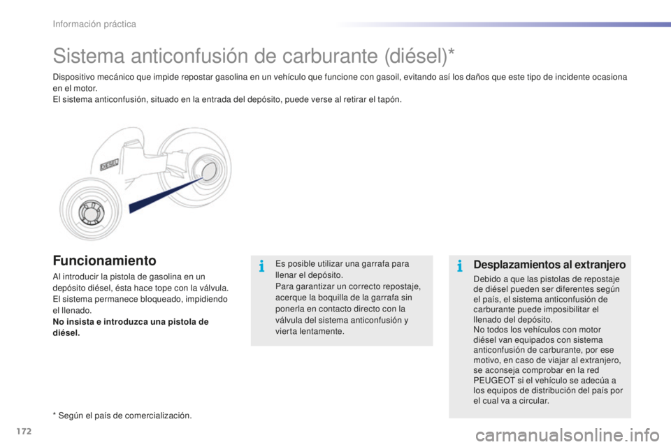 PEUGEOT 2008 2016 Manual del propietario (in Spanish) 172
2008_es_Chap09_info-pratiques_ed01-2016
Funcionamiento
Al introducir la pistola de gasolina en un
depósito diésel, ésta hace tope con la válvula.
El sistema permanece bloqueado, impidiendo
PEUGEOT 2008 2016 Manual del propietario (in Spanish) 172
2008_es_Chap09_info-pratiques_ed01-2016
Funcionamiento
Al introducir la pistola de gasolina en un
depósito diésel, ésta hace tope con la válvula.
El sistema permanece bloqueado, impidiendo