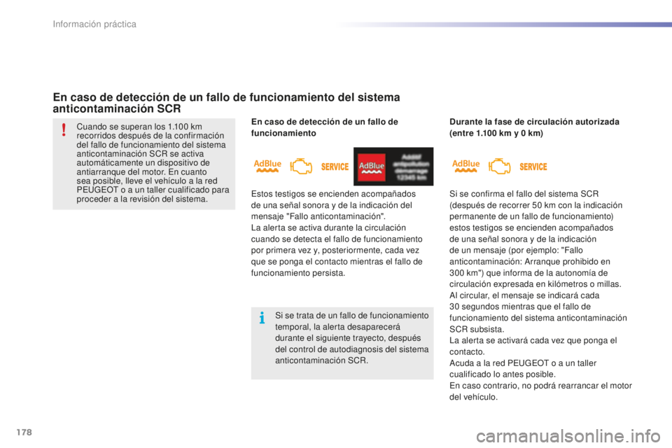 PEUGEOT 2008 2016 Manual del propietario (in Spanish) 178
2008_es_Chap09_info-pratiques_ed01-2016
En caso de detección de un fallo de
funcionamiento
En caso de detección de un fallo de funcionamiento del sistema
anticontaminación SCR
Durante la fase PEUGEOT 2008 2016 Manual del propietario (in Spanish) 178
2008_es_Chap09_info-pratiques_ed01-2016
En caso de detección de un fallo de
funcionamiento
En caso de detección de un fallo de funcionamiento del sistema
anticontaminación SCR
Durante la fase