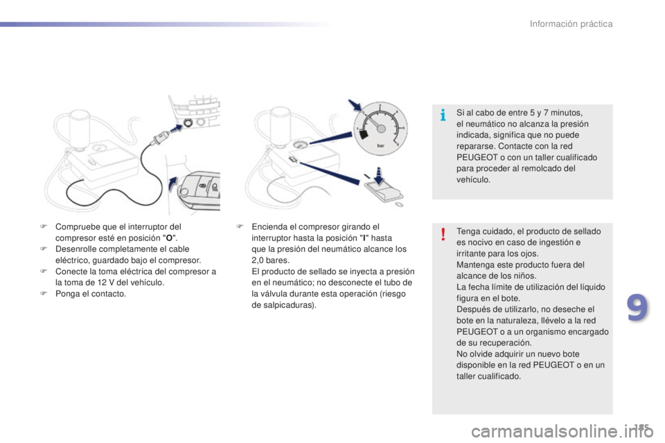 PEUGEOT 2008 2016 Manual del propietario (in Spanish) 185
2008_es_Chap09_info-pratiques_ed01-2016
Tenga cuidado, el producto de sellado
es nocivo en caso de ingestión e
irritante para los ojos.
Mantenga este producto fuera del
alcance de los niños.
PEUGEOT 2008 2016 Manual del propietario (in Spanish) 185
2008_es_Chap09_info-pratiques_ed01-2016
Tenga cuidado, el producto de sellado
es nocivo en caso de ingestión e
irritante para los ojos.
Mantenga este producto fuera del
alcance de los niños.
