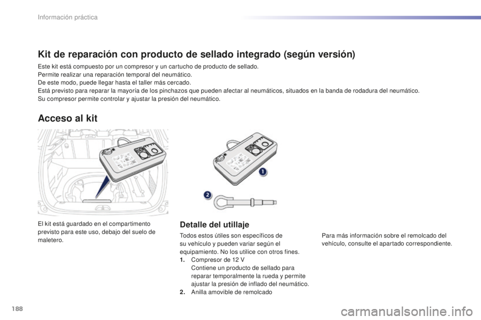 PEUGEOT 2008 2016 Manual del propietario (in Spanish) 188
2008_es_Chap09_info-pratiques_ed01-2016
El kit está guardado en el compartimento
previsto para este uso, debajo del suelo de
maletero.
Acceso al kit
Detalle del utillaje
Todos estos útiles son PEUGEOT 2008 2016 Manual del propietario (in Spanish) 188
2008_es_Chap09_info-pratiques_ed01-2016
El kit está guardado en el compartimento
previsto para este uso, debajo del suelo de
maletero.
Acceso al kit
Detalle del utillaje
Todos estos útiles son