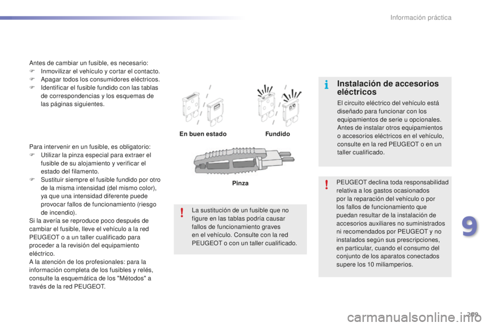PEUGEOT 2008 2016 Manual del propietario (in Spanish) 209
2008_es_Chap09_info-pratiques_ed01-2016
Para intervenir en un fusible, es obligatorio:
F Ut ilizar la pinza especial para extraer el
fusible de su alojamiento y verificar el
estado del filamento PEUGEOT 2008 2016 Manual del propietario (in Spanish) 209
2008_es_Chap09_info-pratiques_ed01-2016
Para intervenir en un fusible, es obligatorio:
F Ut ilizar la pinza especial para extraer el
fusible de su alojamiento y verificar el
estado del filamento