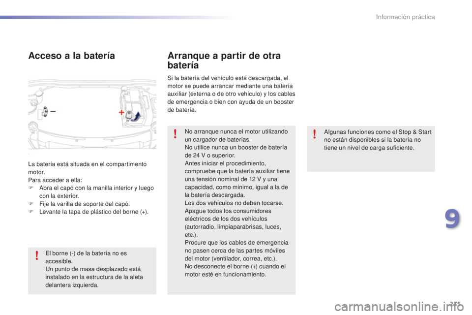 PEUGEOT 2008 2016 Manual del propietario (in Spanish) 215
2008_es_Chap09_info-pratiques_ed01-2016
Algunas funciones como el Stop & Start
no están disponibles si la batería no
tiene un nivel de carga suficiente.
Arranque a partir de otra
batería
Si PEUGEOT 2008 2016 Manual del propietario (in Spanish) 215
2008_es_Chap09_info-pratiques_ed01-2016
Algunas funciones como el Stop & Start
no están disponibles si la batería no
tiene un nivel de carga suficiente.
Arranque a partir de otra
batería
Si