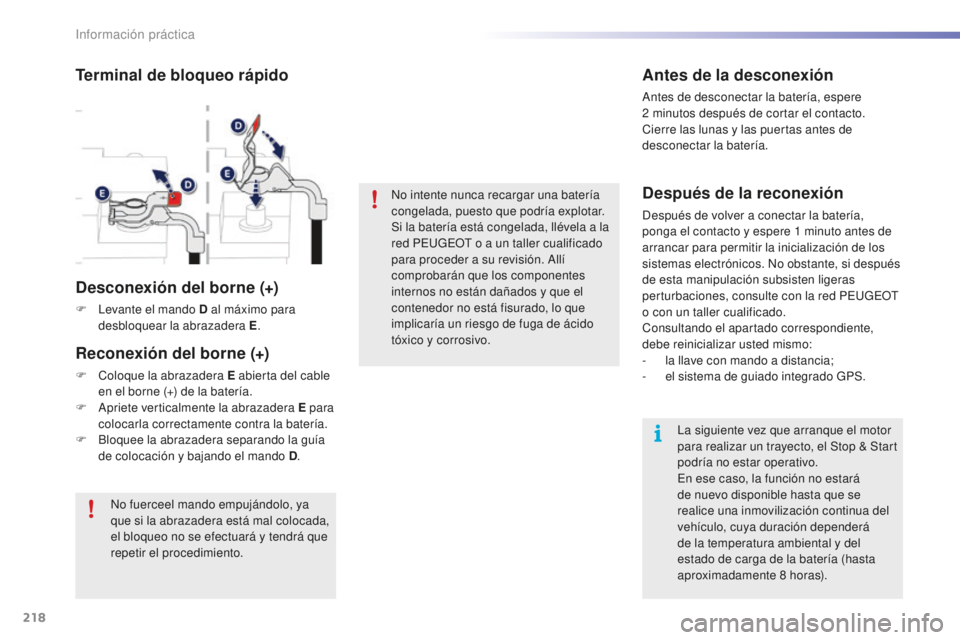PEUGEOT 2008 2016 Manual del propietario (in Spanish) 218
2008_es_Chap09_info-pratiques_ed01-2016
No intente nunca recargar una batería
congelada, puesto que podría explotar.
Si la batería está congelada, llévela a la
red PEUGEOT o a un taller cua PEUGEOT 2008 2016 Manual del propietario (in Spanish) 218
2008_es_Chap09_info-pratiques_ed01-2016
No intente nunca recargar una batería
congelada, puesto que podría explotar.
Si la batería está congelada, llévela a la
red PEUGEOT o a un taller cua