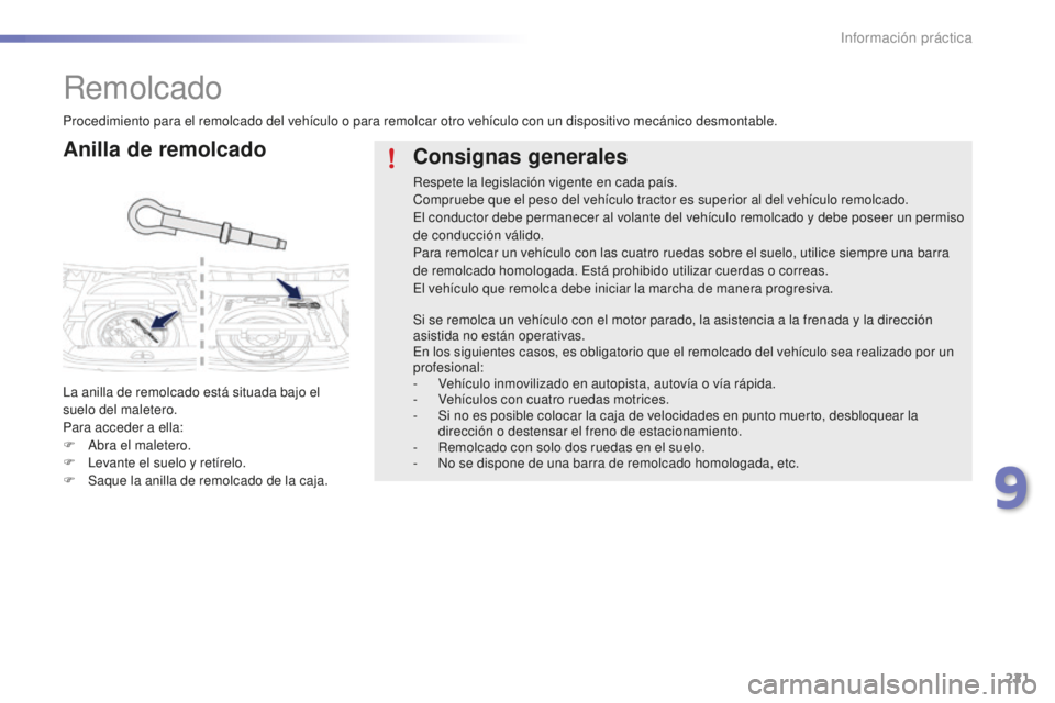 PEUGEOT 2008 2016 Manual del propietario (in Spanish) 221
2008_es_Chap09_info-pratiques_ed01-2016
Remolcado
Anilla de remolcado
La anilla de remolcado está situada bajo el
suelo del maletero.
Para acceder a ella:
F
A
bra el maletero.
F
L
evante el PEUGEOT 2008 2016 Manual del propietario (in Spanish) 221
2008_es_Chap09_info-pratiques_ed01-2016
Remolcado
Anilla de remolcado
La anilla de remolcado está situada bajo el
suelo del maletero.
Para acceder a ella:
F
A
bra el maletero.
F
L
evante el