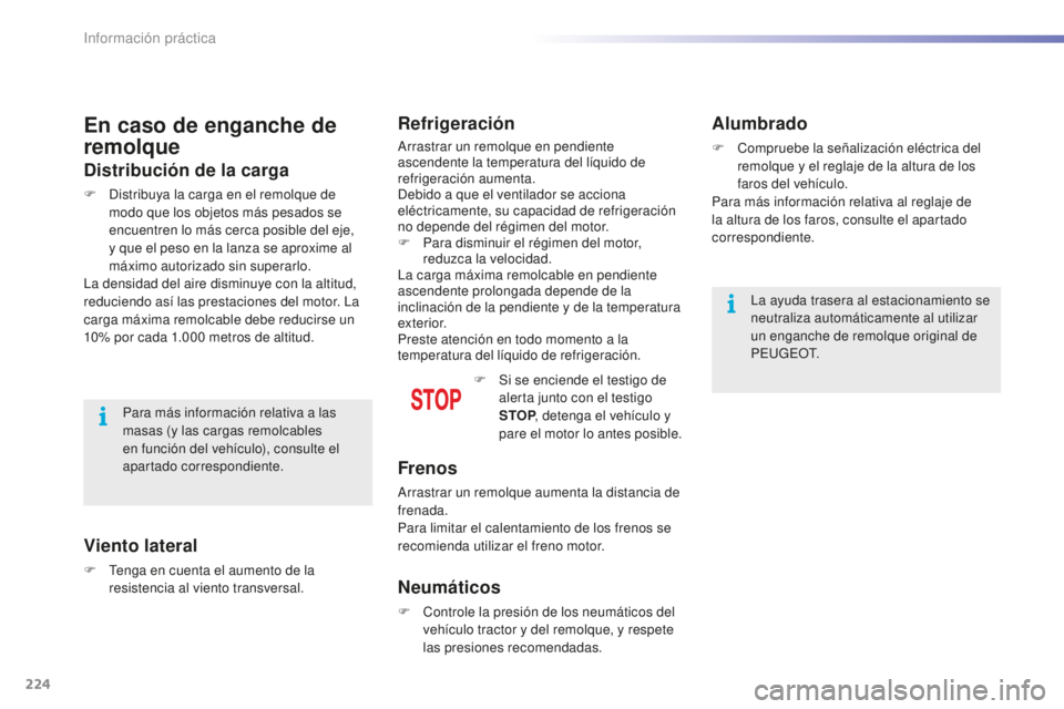 PEUGEOT 2008 2016 Manual del propietario (in Spanish) 224
2008_es_Chap09_info-pratiques_ed01-2016
En caso de enganche de
remolque
Distribución de la carga
F Distribuya la carga en el remolque de modo que los objetos más pesados se
encuentren lo más PEUGEOT 2008 2016 Manual del propietario (in Spanish) 224
2008_es_Chap09_info-pratiques_ed01-2016
En caso de enganche de
remolque
Distribución de la carga
F Distribuya la carga en el remolque de modo que los objetos más pesados se
encuentren lo más