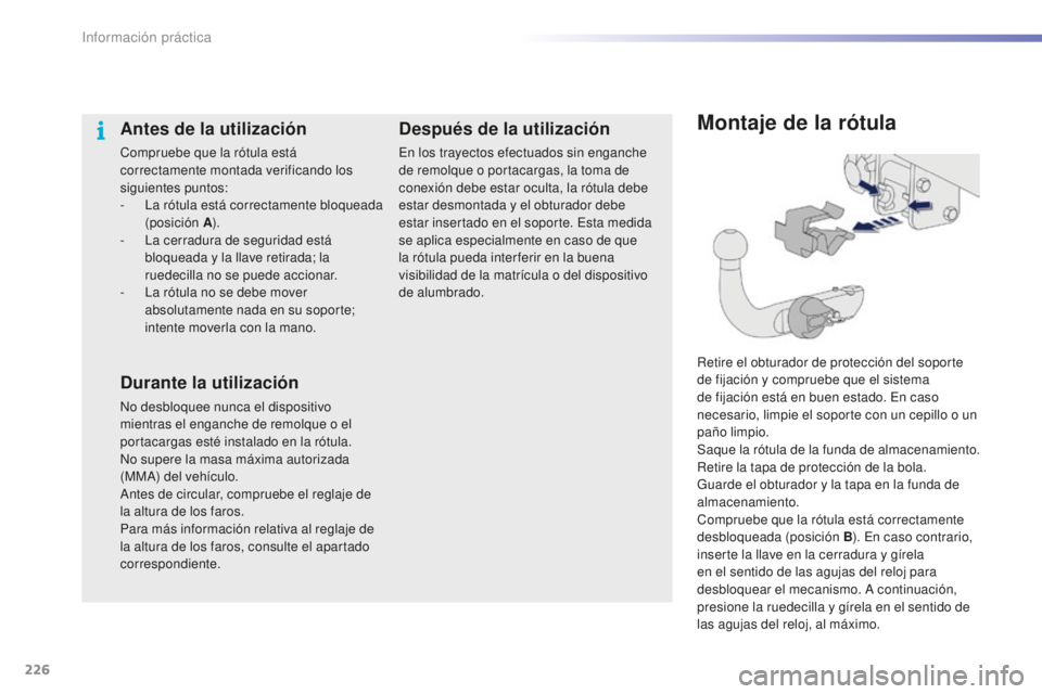 PEUGEOT 2008 2016 Manual del propietario (in Spanish) 226
2008_es_Chap09_info-pratiques_ed01-2016
Montaje de la rótula
Retire el obturador de protección del soporte
de fijación y compruebe que el sistema
de fijación está en buen estado. En caso
n PEUGEOT 2008 2016 Manual del propietario (in Spanish) 226
2008_es_Chap09_info-pratiques_ed01-2016
Montaje de la rótula
Retire el obturador de protección del soporte
de fijación y compruebe que el sistema
de fijación está en buen estado. En caso
n