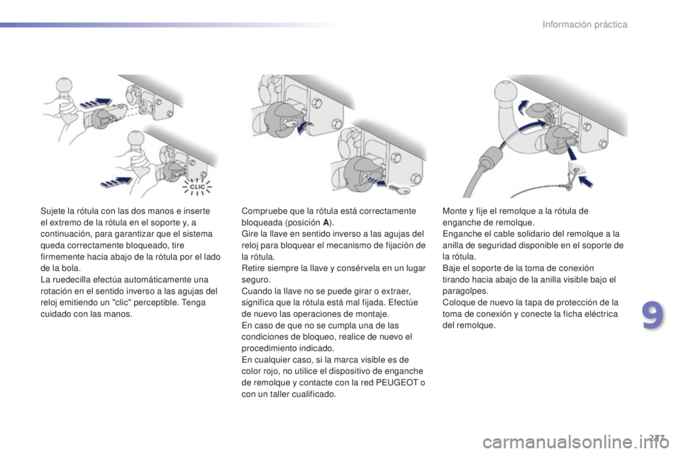 PEUGEOT 2008 2016 Manual del propietario (in Spanish) 227
2008_es_Chap09_info-pratiques_ed01-2016
Sujete la rótula con las dos manos e inserte
el extremo de la rótula en el soporte y, a
continuación, para garantizar que el sistema
queda correctamen PEUGEOT 2008 2016 Manual del propietario (in Spanish) 227
2008_es_Chap09_info-pratiques_ed01-2016
Sujete la rótula con las dos manos e inserte
el extremo de la rótula en el soporte y, a
continuación, para garantizar que el sistema
queda correctamen
