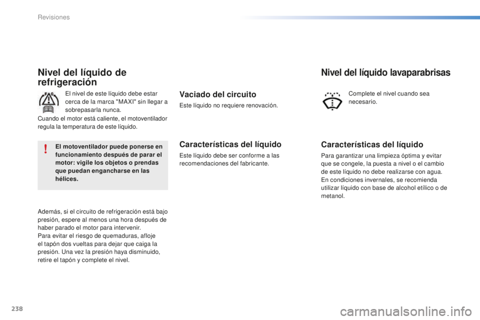 PEUGEOT 2008 2016 Manual del propietario (in Spanish) 238
2008_es_Chap10_verifications_ed01-2016
Nivel del líquido de
refrigeración
El nivel de este líquido debe estar
cerca de la marca "MA XI" sin llegar a
sobrepasarla nunca.
Además, si e PEUGEOT 2008 2016 Manual del propietario (in Spanish) 238
2008_es_Chap10_verifications_ed01-2016
Nivel del líquido de
refrigeración
El nivel de este líquido debe estar
cerca de la marca "MA XI" sin llegar a
sobrepasarla nunca.
Además, si e