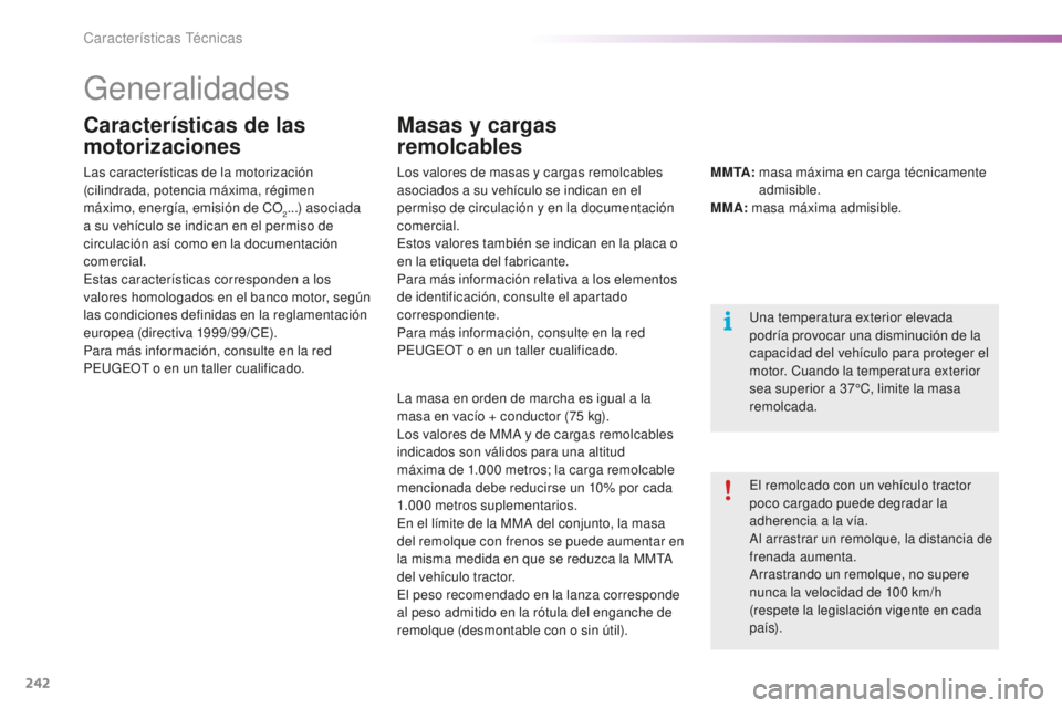 PEUGEOT 2008 2016 Manual del propietario (in Spanish) 242
2008_es_Chap11_caracteristiques-techniques_ed01-2016
Generalidades
El remolcado con un vehículo tractor
poco cargado puede degradar la
adherencia a la vía.
Al arrastrar un remolque, la distanc PEUGEOT 2008 2016 Manual del propietario (in Spanish) 242
2008_es_Chap11_caracteristiques-techniques_ed01-2016
Generalidades
El remolcado con un vehículo tractor
poco cargado puede degradar la
adherencia a la vía.
Al arrastrar un remolque, la distanc