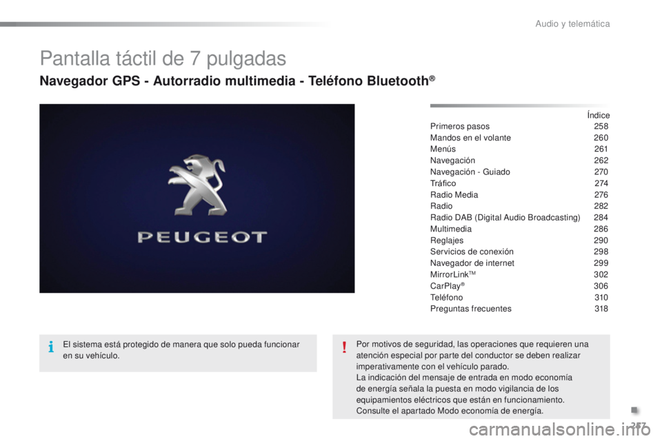 PEUGEOT 2008 2016  Manual del propietario (in Spanish) 257
2008_es_Chap12b_SMEGplus_ed01-2016
Pantalla táctil de 7 pulgadas
Navegador GPS - Autorradio multimedia - Teléfono Bluetooth®
Índice
Primeros pasos 2 58
Mandos en el volante
 
2
 60
Menús
 2

