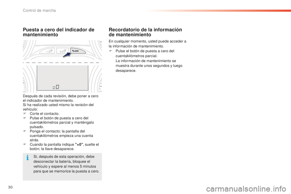 PEUGEOT 2008 2016  Manual del propietario (in Spanish) 30
Recordatorio de la información 
de mantenimiento
En cualquier momento, usted puede acceder a 
la información de mantenimiento.
F 
P
 ulse el botón de puesta a cero del 
cuentakilómetros parcial