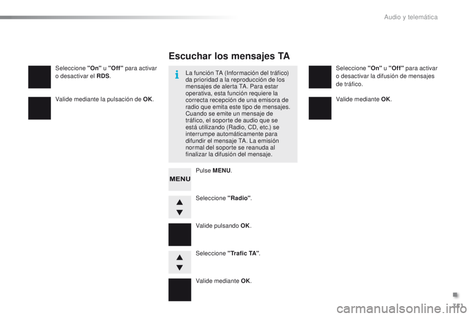 PEUGEOT 2008 2016  Manual del propietario (in Spanish) 351
2008_es_Chap12d_RDE1_ed01-2016
Seleccione "Radio".
Seleccione "On"
 u "Off" para activar 
o desactivar el RDS . Seleccione "On"
 u "Off" para activar 
o des