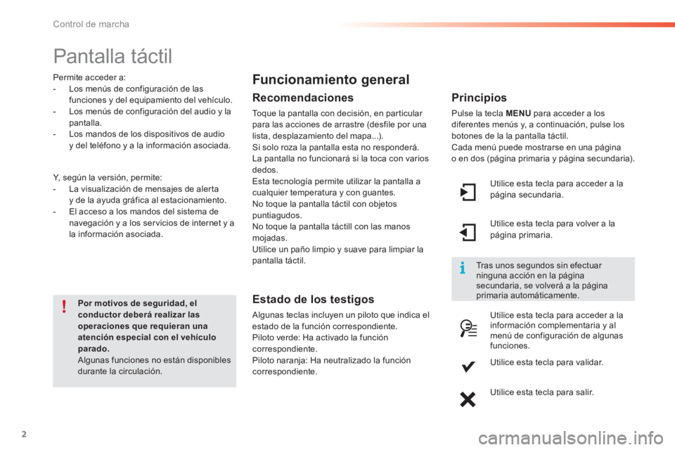 PEUGEOT 2008 2016 Manual del propietario (in Spanish) 2
Control de marcha
Pantalla táctil
Por motivos de seguridad, el
conductor deberá realizar las
operaciones que requieran una
atención especial con el vehículo
parado.
Al PEUGEOT 2008 2016 Manual del propietario (in Spanish) 2
Control de marcha
Pantalla táctil
Por motivos de seguridad, el
conductor deberá realizar las
operaciones que requieran una
atención especial con el vehículo
parado.
Al