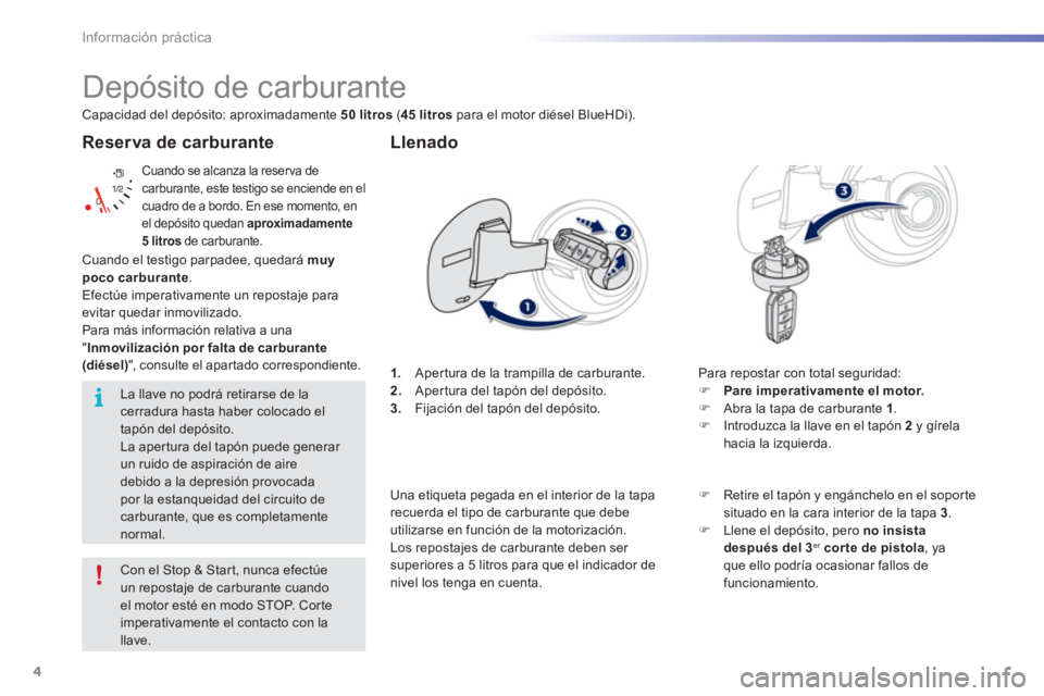 PEUGEOT 2008 2016 Manual del propietario (in Spanish) 4
Información práctica
Reserva de carburante
Cuando se alcanza la reser va de
carburante, este testigo se enciende en el
cuadro de a bordo. En ese momento, en
el depósito quedan aproxima PEUGEOT 2008 2016 Manual del propietario (in Spanish) 4
Información práctica
Reserva de carburante
Cuando se alcanza la reser va de
carburante, este testigo se enciende en el
cuadro de a bordo. En ese momento, en
el depósito quedan aproxima
