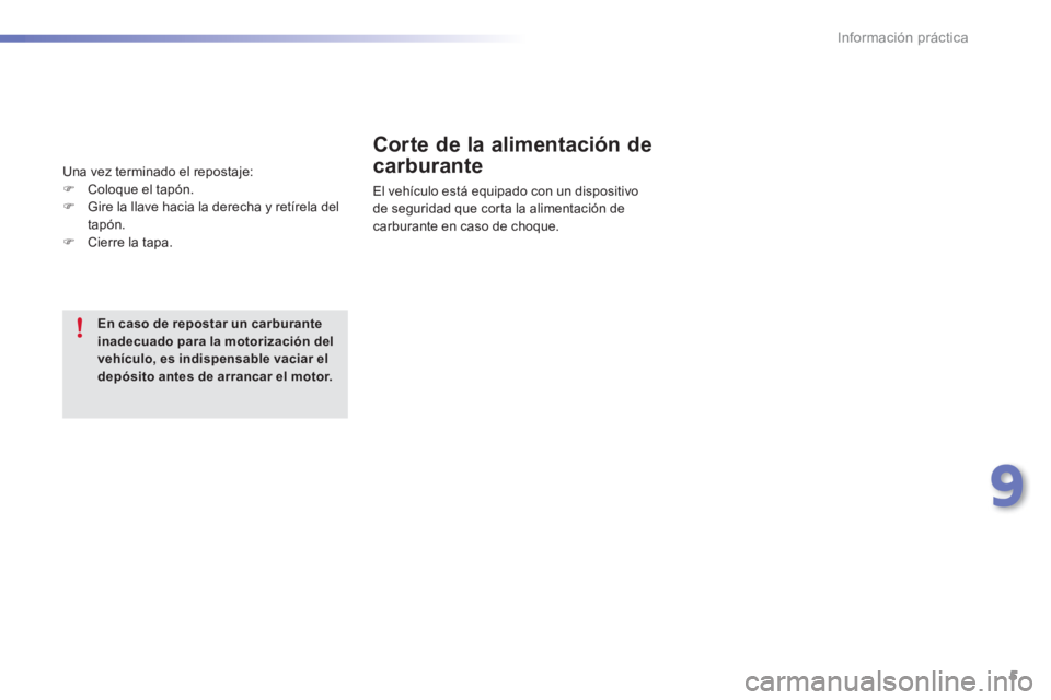 PEUGEOT 2008 2016  Manual del propietario (in Spanish) 5
9
Información práctica
   
Corte de la alimentación de 
carburante 
  El vehículo está equipado con un dispositivo 
de seguridad que corta la alimentación de 
carburante en caso de choque.    