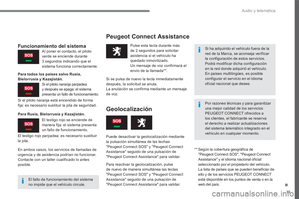 PEUGEOT 2008 2016 Manual del propietario (in Spanish) .
Audio y telemática
11
Peugeot Connect Assistance
Si ha adquirido el vehículo fuera de la
red de la Marca, se aconseja verificar
la configuración de estos ser vicios.
Podrá modifi PEUGEOT 2008 2016 Manual del propietario (in Spanish) .
Audio y telemática
11
Peugeot Connect Assistance
Si ha adquirido el vehículo fuera de la
red de la Marca, se aconseja verificar
la configuración de estos ser vicios.
Podrá modifi