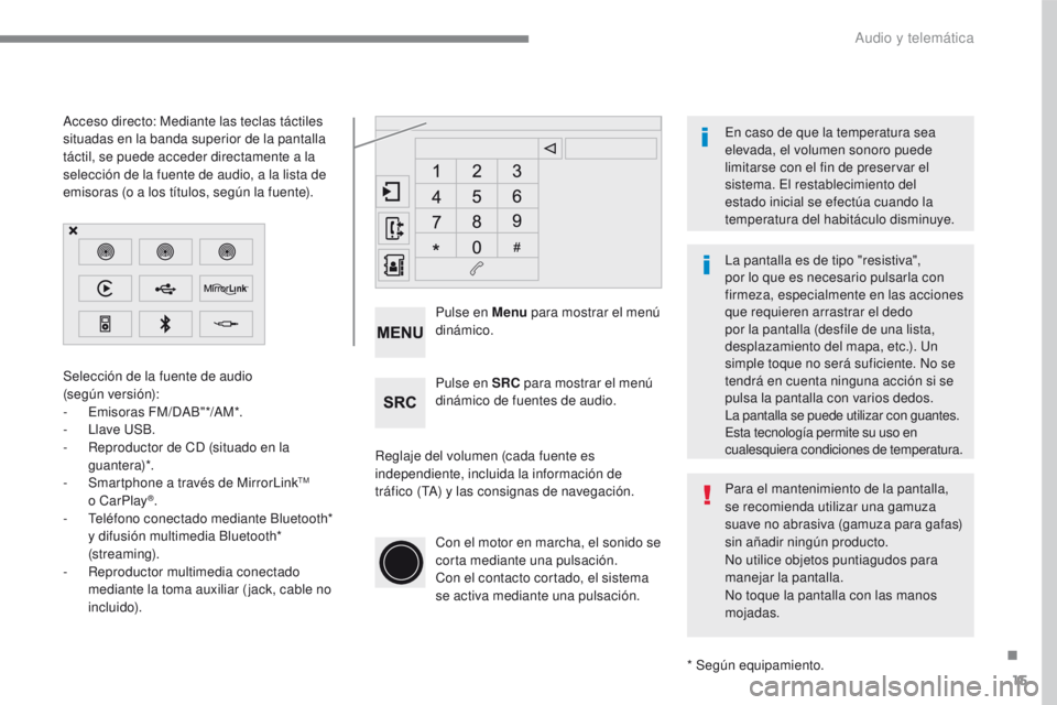 PEUGEOT 2008 2016 Manual del propietario (in Spanish) 15
2008-additif_es_Chap12b_SMEGplus_ed01-2016
Selección de la fuente de audio
(según versión):
-
E
misoras FM/DAB"*/AM*.
-
Lla
ve USB.
-
R
eproductor de CD (situado en la
guantera)*.
PEUGEOT 2008 2016 Manual del propietario (in Spanish) 15
2008-additif_es_Chap12b_SMEGplus_ed01-2016
Selección de la fuente de audio
(según versión):
-
E
misoras FM/DAB"*/AM*.
-
Lla
ve USB.
-
R
eproductor de CD (situado en la
guantera)*.