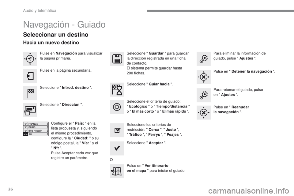 PEUGEOT 2008 2016 Manual del propietario (in Spanish) 26
2008-additif_es_Chap12b_SMEGplus_ed01-2016
Navegación - Guiado
Seleccionar un destino
Seleccione " Introd. destino ".Seleccione " Guardar
" para guardar
la dirección registrada PEUGEOT 2008 2016 Manual del propietario (in Spanish) 26
2008-additif_es_Chap12b_SMEGplus_ed01-2016
Navegación - Guiado
Seleccionar un destino
Seleccione " Introd. destino ".Seleccione " Guardar
" para guardar
la dirección registrada