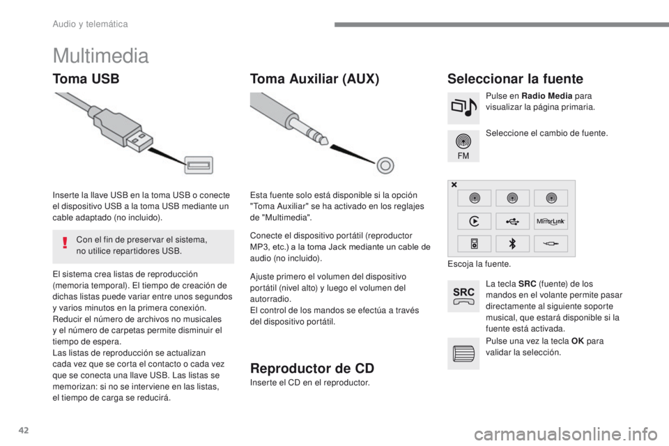 PEUGEOT 2008 2016 Manual del propietario (in Spanish) 42
2008-additif_es_Chap12b_SMEGplus_ed01-2016
Multimedia
Toma USBSeleccionar la fuente
La tecla SRC (fuente) de los
mandos en el volante permite pasar
directamente al siguiente soporte
musical, que PEUGEOT 2008 2016 Manual del propietario (in Spanish) 42
2008-additif_es_Chap12b_SMEGplus_ed01-2016
Multimedia
Toma USBSeleccionar la fuente
La tecla SRC (fuente) de los
mandos en el volante permite pasar
directamente al siguiente soporte
musical, que
