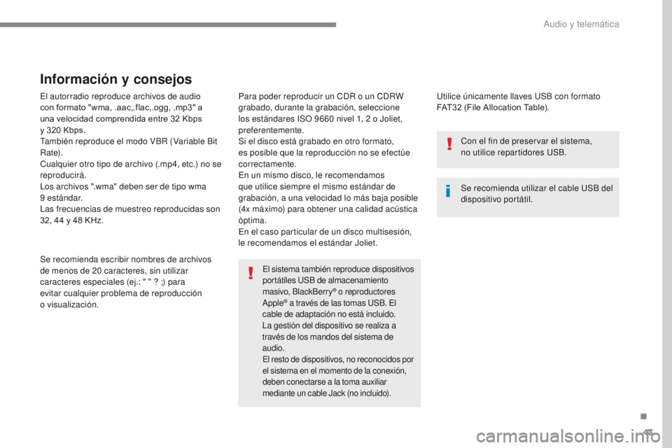 PEUGEOT 2008 2016 Manual del propietario (in Spanish) 43
2008-additif_es_Chap12b_SMEGplus_ed01-2016
El autorradio reproduce archivos de audio
con formato "wma, .aac,.flac,.ogg, .mp3" a
u
na velocidad comprendida entre 32 Kb PEUGEOT 2008 2016 Manual del propietario (in Spanish) 43
2008-additif_es_Chap12b_SMEGplus_ed01-2016
El autorradio reproduce archivos de audio
con formato "wma, .aac,.flac,.ogg, .mp3" a
u
na velocidad comprendida entre 32 Kb