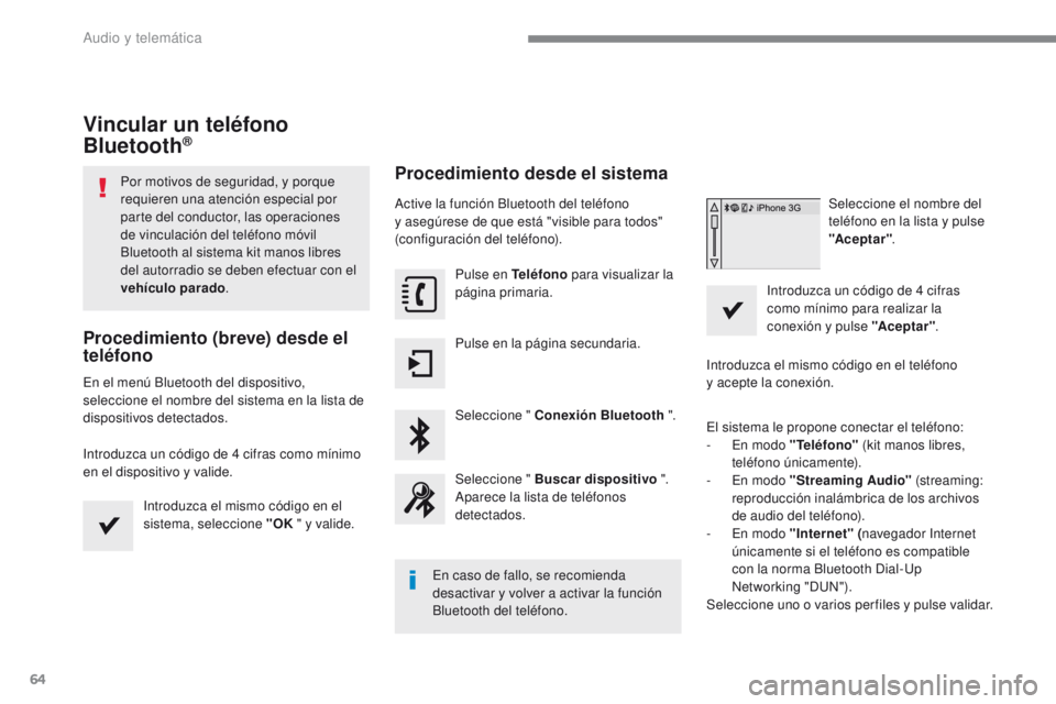 PEUGEOT 2008 2016 Manual del propietario (in Spanish) 64
2008-additif_es_Chap12b_SMEGplus_ed01-2016
Vincular un teléfono
Bluetooth®
Por motivos de seguridad, y porque
r equieren una atención especial por
parte del conductor, las operaciones
de vin PEUGEOT 2008 2016 Manual del propietario (in Spanish) 64
2008-additif_es_Chap12b_SMEGplus_ed01-2016
Vincular un teléfono
Bluetooth®
Por motivos de seguridad, y porque
r equieren una atención especial por
parte del conductor, las operaciones
de vin