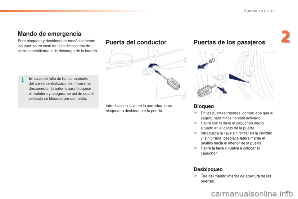 PEUGEOT 2008 2016  Manual del propietario (in Spanish) 49
2008_es_Chap02_ouvertures_ed01-2016
Mando de emergencia
Para bloquear y desbloquear mecánicamente 
las puertas en caso de fallo del sistema de 
cierre centralizado o de descarga de la batería.Pue
