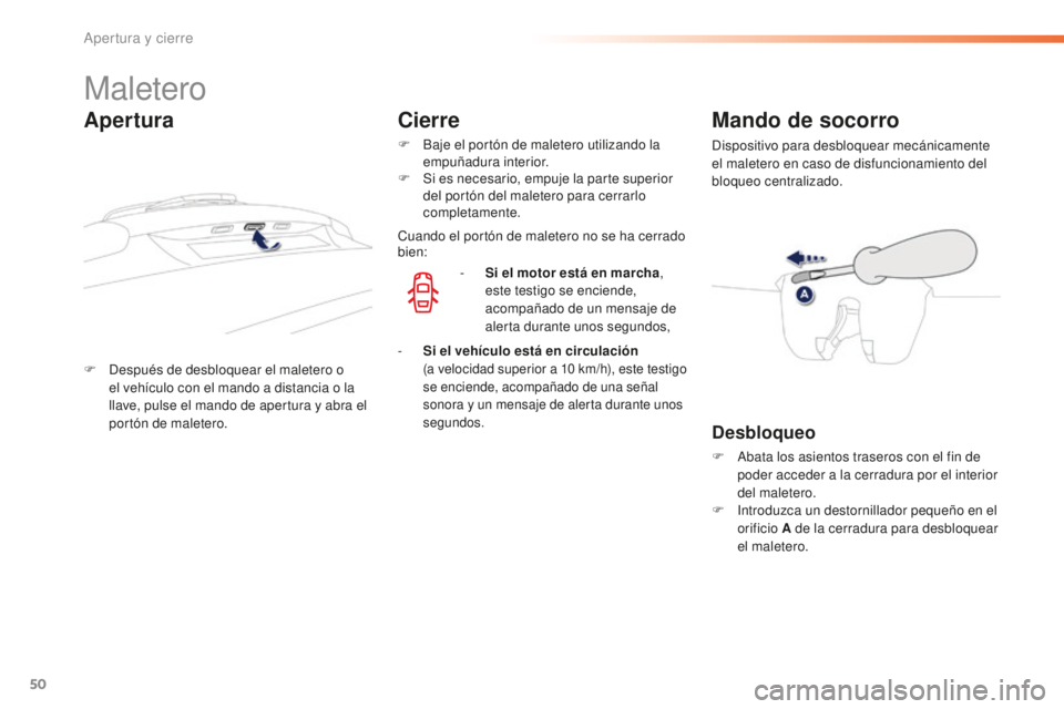 PEUGEOT 2008 2016 Manual del propietario (in Spanish) 50
2008_es_Chap02_ouvertures_ed01-2016
Maletero
F Después de desbloquear el maletero o el vehículo con el mando a distancia o la
llave, pulse el mando de apertura y abra el
portón de maletero.
Ma PEUGEOT 2008 2016 Manual del propietario (in Spanish) 50
2008_es_Chap02_ouvertures_ed01-2016
Maletero
F Después de desbloquear el maletero o el vehículo con el mando a distancia o la
llave, pulse el mando de apertura y abra el
portón de maletero.
Ma