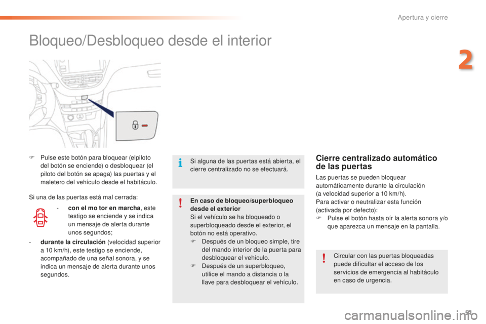 PEUGEOT 2008 2016 Manual del propietario (in Spanish) 51
2008_es_Chap02_ouvertures_ed01-2016
Bloqueo/Desbloqueo desde el interior
F Pulse este botón para bloquear (elpiloto del botón se enciende) o desbloquear (el
piloto del botón se apaga) las puert PEUGEOT 2008 2016 Manual del propietario (in Spanish) 51
2008_es_Chap02_ouvertures_ed01-2016
Bloqueo/Desbloqueo desde el interior
F Pulse este botón para bloquear (elpiloto del botón se enciende) o desbloquear (el
piloto del botón se apaga) las puert