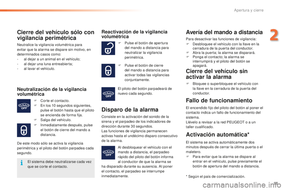 PEUGEOT 2008 2016 Manual del propietario (in Spanish) 53
2008_es_Chap02_ouvertures_ed01-2016
Cierre del vehículo sólo con
vigilancia perimétrica
Neutralice la vigilancia volumétrica para
evitar que la alarma se dispare sin motivo, en
determinados PEUGEOT 2008 2016 Manual del propietario (in Spanish) 53
2008_es_Chap02_ouvertures_ed01-2016
Cierre del vehículo sólo con
vigilancia perimétrica
Neutralice la vigilancia volumétrica para
evitar que la alarma se dispare sin motivo, en
determinados