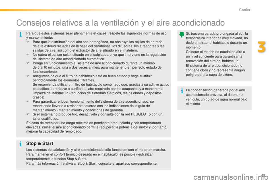 PEUGEOT 2008 2016 Manual del propietario (in Spanish) 63
2008_es_Chap03_confort_ed01-2016
Para que estos sistemas sean plenamente eficaces, respete las siguientes normas de uso
y mantenimiento:
F
P
ara que la distribución del aire sea homogénea, no PEUGEOT 2008 2016 Manual del propietario (in Spanish) 63
2008_es_Chap03_confort_ed01-2016
Para que estos sistemas sean plenamente eficaces, respete las siguientes normas de uso
y mantenimiento:
F
P
ara que la distribución del aire sea homogénea, no