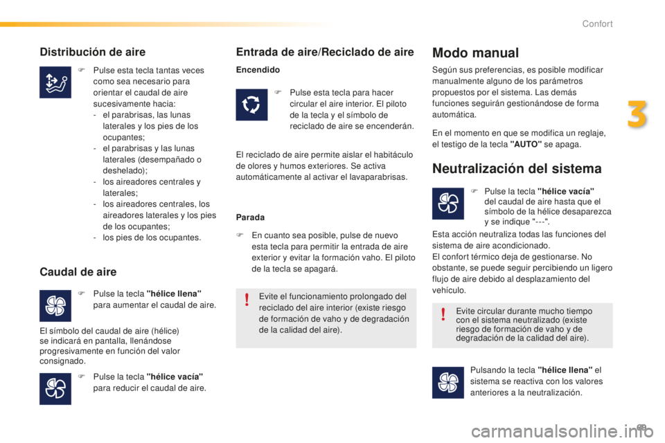 PEUGEOT 2008 2016 Manual del propietario (in Spanish) 69
2008_es_Chap03_confort_ed01-2016
F Pulse esta tecla tantas veces como sea necesario para
orientar el caudal de aire
sucesivamente hacia:
-
e
l parabrisas, las lunas
laterales y los pies de lo PEUGEOT 2008 2016 Manual del propietario (in Spanish) 69
2008_es_Chap03_confort_ed01-2016
F Pulse esta tecla tantas veces como sea necesario para
orientar el caudal de aire
sucesivamente hacia:
-
e
l parabrisas, las lunas
laterales y los pies de lo