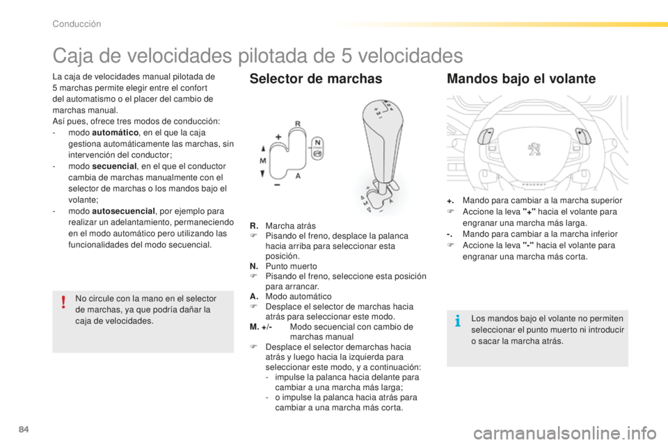 PEUGEOT 2008 2016 Manual del propietario (in Spanish) 84
2008_es_Chap05_conduite_ed01-2016
La caja de velocidades manual pilotada de
5 marchas permite elegir entre el confort
del automatismo o el placer del cambio de
marchas manual.
Así pues, ofrece PEUGEOT 2008 2016 Manual del propietario (in Spanish) 84
2008_es_Chap05_conduite_ed01-2016
La caja de velocidades manual pilotada de
5 marchas permite elegir entre el confort
del automatismo o el placer del cambio de
marchas manual.
Así pues, ofrece