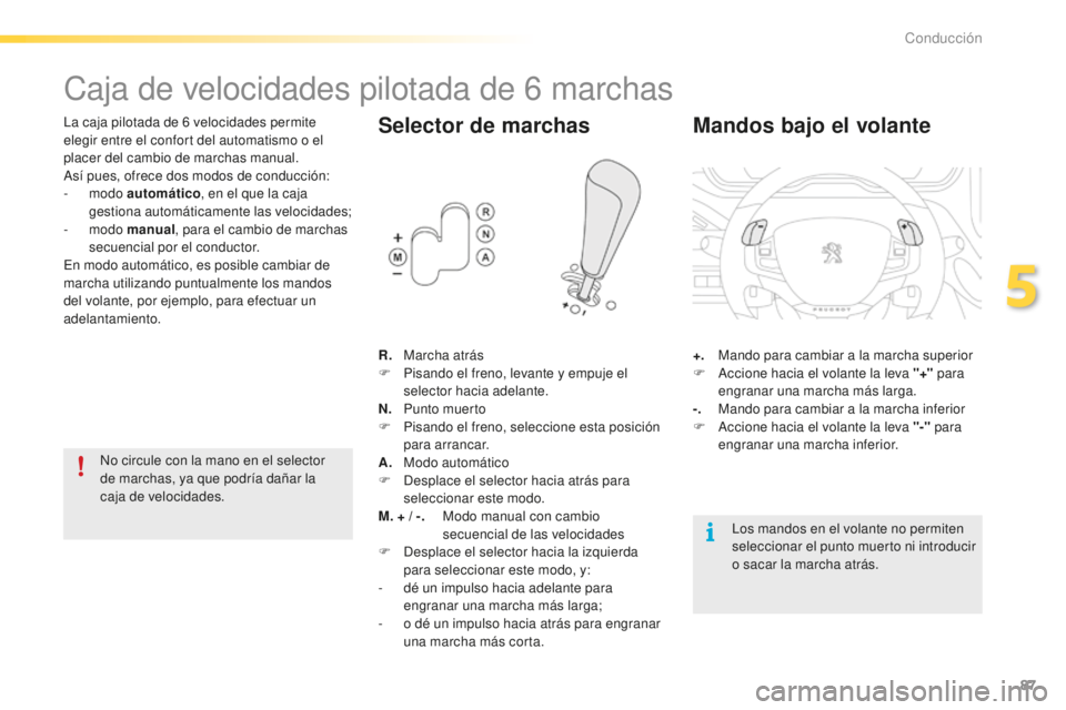 PEUGEOT 2008 2016 Manual del propietario (in Spanish) 87
2008_es_Chap05_conduite_ed01-2016
Caja de velocidades pilotada de 6 marchas
La caja pilotada de 6 velocidades permite
e legir entre el confort del automatismo o el
placer del cambio de marchas ma PEUGEOT 2008 2016 Manual del propietario (in Spanish) 87
2008_es_Chap05_conduite_ed01-2016
Caja de velocidades pilotada de 6 marchas
La caja pilotada de 6 velocidades permite
e legir entre el confort del automatismo o el
placer del cambio de marchas ma