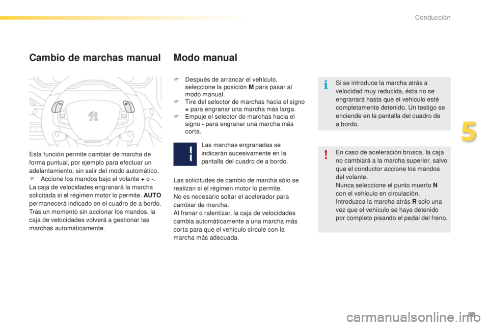 PEUGEOT 2008 2016 Manual del propietario (in Spanish) 89
2008_es_Chap05_conduite_ed01-2016
Si se introduce la marcha atrás a
velocidad muy reducida, ésta no se
engranará hasta que el vehículo esté
completamente detenido. Un testigo se
enciende e PEUGEOT 2008 2016 Manual del propietario (in Spanish) 89
2008_es_Chap05_conduite_ed01-2016
Si se introduce la marcha atrás a
velocidad muy reducida, ésta no se
engranará hasta que el vehículo esté
completamente detenido. Un testigo se
enciende e