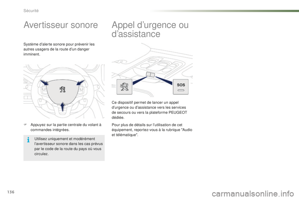 PEUGEOT 2008 2016  Manuel du propriétaire (in French) 136
Avertisseur sonore
F Appuyez sur la partie centrale du volant à commandes intégrées.
Système d’alerte sonore pour prévenir les 
autres usagers de la route d’un danger 
imminent.
Utilisez 