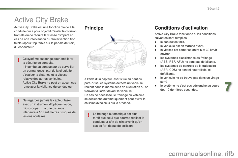 PEUGEOT 2008 2016 Manuel du propriétaire (in French) 145
Active City Brake
Active City Brake est une fonction d'aide à la
conduite qui a pour objectif d'éviter la collision
frontale ou de réduire la vitesse d'impact en
cas de non inter PEUGEOT 2008 2016 Manuel du propriétaire (in French) 145
Active City Brake
Active City Brake est une fonction d'aide à la
conduite qui a pour objectif d'éviter la collision
frontale ou de réduire la vitesse d'impact en
cas de non inter