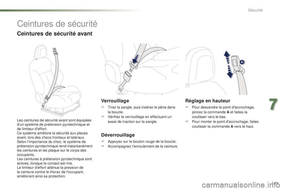 PEUGEOT 2008 2016 Manuel du propriétaire (in French) 149
Ceintures de sécurité
Ceintures de sécurité avant
Verrouillage
F Tirez la sangle, puis insérez le pêne dans la boucle.
F
V
érifiez le verrouillage en effectuant un
essai de traction sur PEUGEOT 2008 2016 Manuel du propriétaire (in French) 149
Ceintures de sécurité
Ceintures de sécurité avant
Verrouillage
F Tirez la sangle, puis insérez le pêne dans la boucle.
F
V
érifiez le verrouillage en effectuant un
essai de traction sur