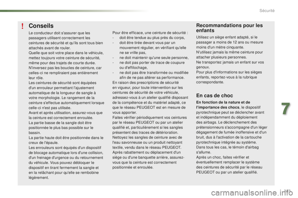 PEUGEOT 2008 2016 Manuel du propriétaire (in French) 151
Conseils
Le conducteur doit s'assurer que les
passagers utilisent correctement les
ceintures de sécurité et qu'ils sont tous bien
attachés avant de rouler.
Quelle que soit votre plac PEUGEOT 2008 2016 Manuel du propriétaire (in French) 151
Conseils
Le conducteur doit s'assurer que les
passagers utilisent correctement les
ceintures de sécurité et qu'ils sont tous bien
attachés avant de rouler.
Quelle que soit votre plac