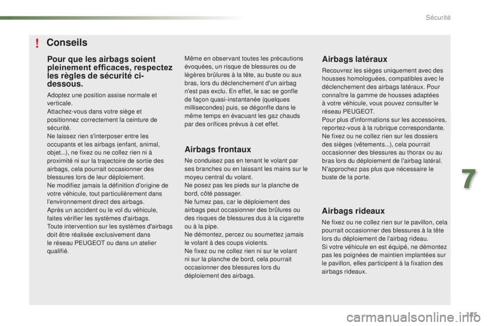 PEUGEOT 2008 2016 Manuel du propriétaire (in French) 155
Pour que les airbags soient
pleinement efficaces, respectez
les règles de sécurité ci-
dessous.
Adoptez une position assise normale et
verticale.
Attachez-vous dans votre siège et
position PEUGEOT 2008 2016 Manuel du propriétaire (in French) 155
Pour que les airbags soient
pleinement efficaces, respectez
les règles de sécurité ci-
dessous.
Adoptez une position assise normale et
verticale.
Attachez-vous dans votre siège et
position