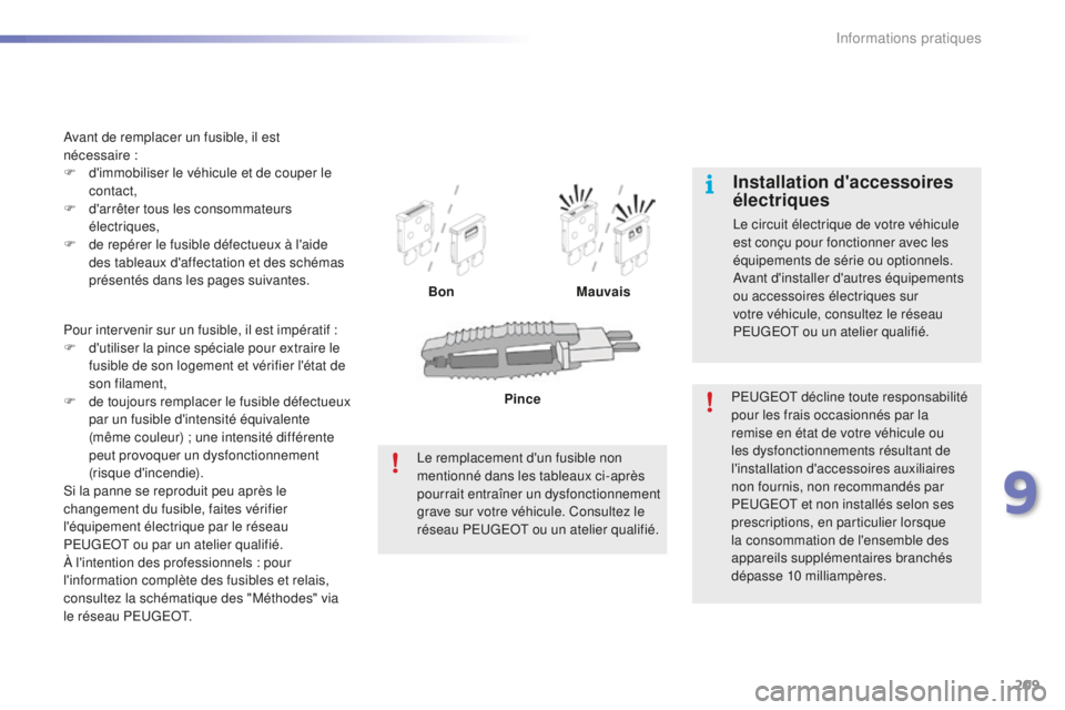 PEUGEOT 2008 2016 Manuel du propriétaire (in French) 209
Pour intervenir sur un fusible, il est impératif :
F d 'utiliser la pince spéciale pour extraire le
fusible de son logement et vérifier l'état de
son filament,
F
de
toujours remp PEUGEOT 2008 2016 Manuel du propriétaire (in French) 209
Pour intervenir sur un fusible, il est impératif :
F d 'utiliser la pince spéciale pour extraire le
fusible de son logement et vérifier l'état de
son filament,
F
de
toujours remp