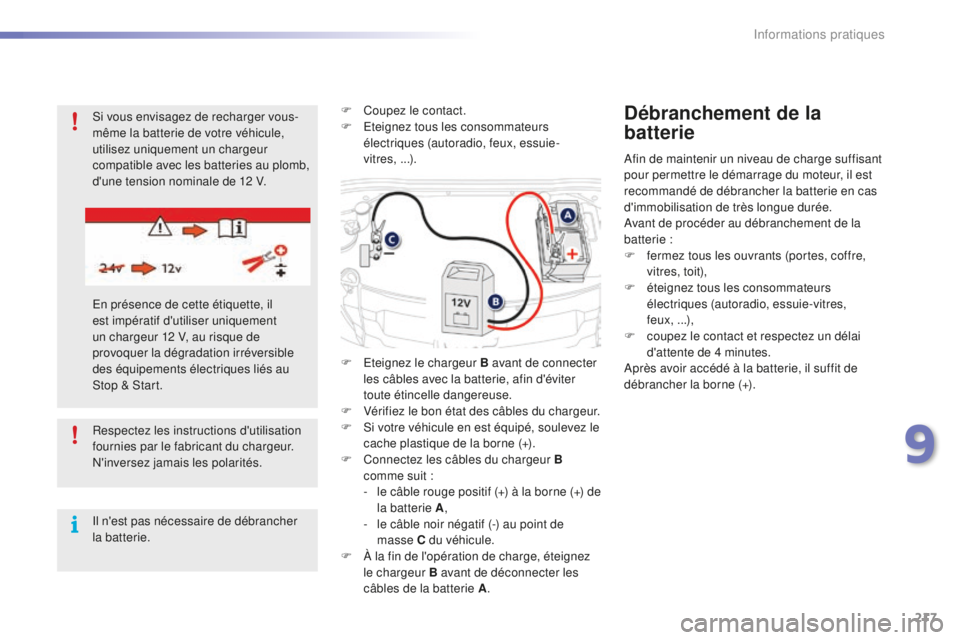 PEUGEOT 2008 2016 Manuel du propriétaire (in French) 217
Respectez les instructions d'utilisation
fournies par le fabricant du chargeur.
N'inversez jamais les polarités.
Il n'est pas nécessaire de débrancher
la batterie.F
C
oupez le PEUGEOT 2008 2016 Manuel du propriétaire (in French) 217
Respectez les instructions d'utilisation
fournies par le fabricant du chargeur.
N'inversez jamais les polarités.
Il n'est pas nécessaire de débrancher
la batterie.F
C
oupez le